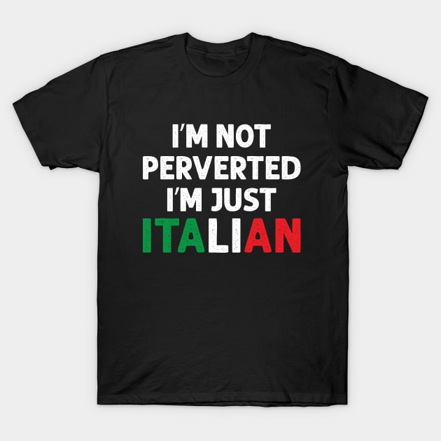 I'm Not Perverted I'm Just Italian T-Shirt by Julorzo